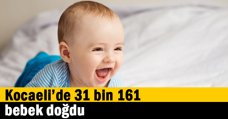 Kocaeli’nde 31 bin 161 bebek doğdu
