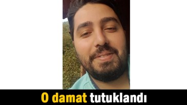 O damat tutuklandı
