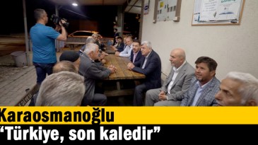 Karaosmanoğlu, “Türkiye, son kaledir”