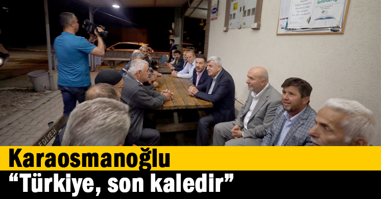 Karaosmanoğlu, “Türkiye, son kaledir”