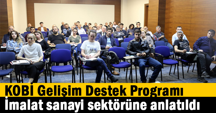 KOBİ Gelişim Destek Programı İmalat sanayi sektörüne anlatıldı