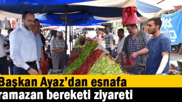 Başkan Ayaz’dan Esnafa ramazan bereketi ziyareti