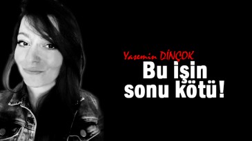 Bu işin sonu kötü!