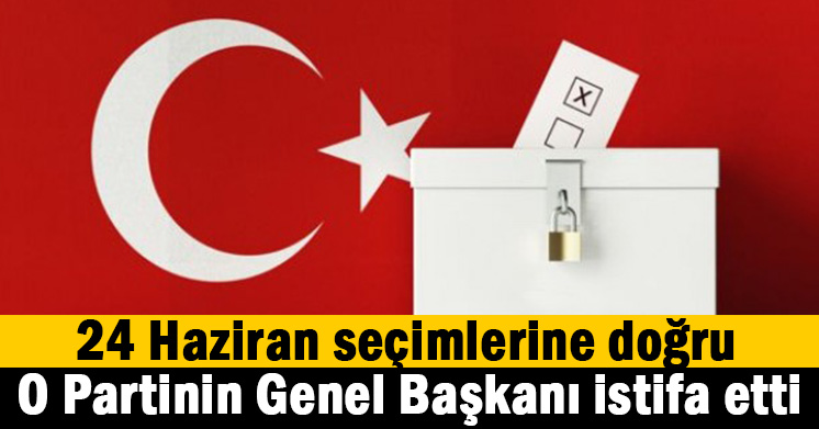 Parti Genel Başkanı istifa etti