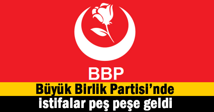 BBP’de şok istifalar