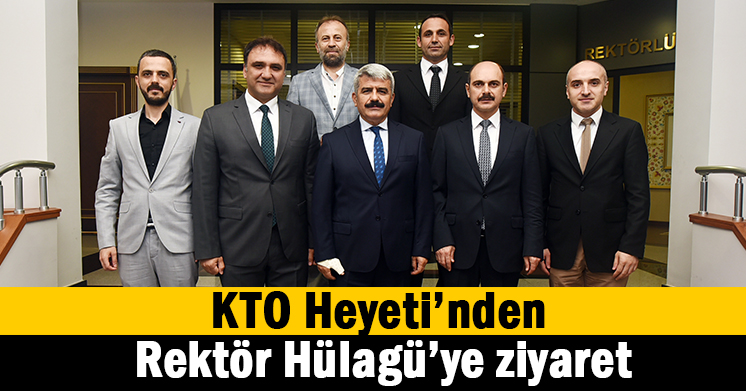 KTO Heyeti’nden Rektör Hülagü’ye ziyaret