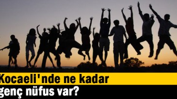 Kocaeli’nde ne kadar genç nüfus var?
