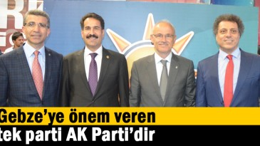 Gebze’ye önem veren tek parti AK Parti’dir