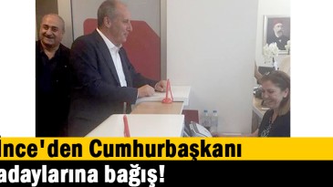 İnce’den Cumhurbaşkanı adaylarına bağış!