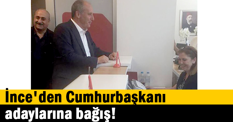 İnce’den Cumhurbaşkanı adaylarına bağış!