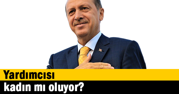 Yardımcısı kadın mı oluyor?