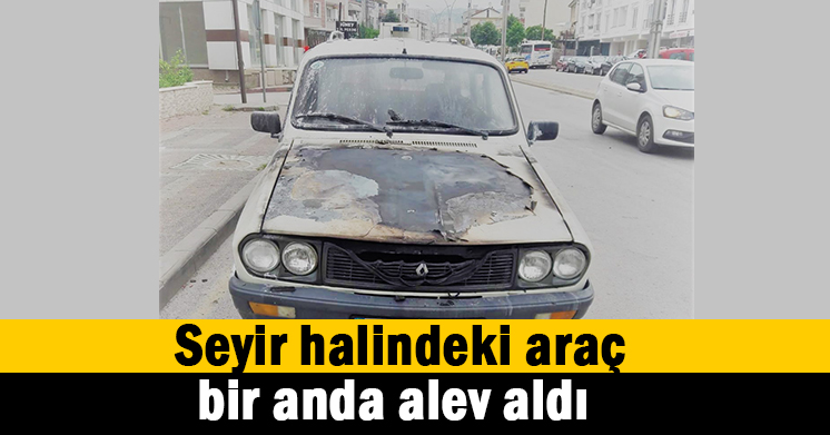 Araç bir anda alev aldı