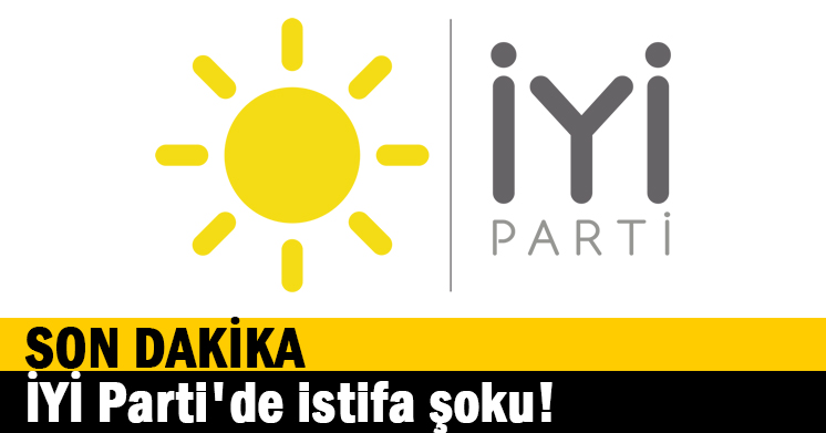 İYİ Parti’de istifa şoku!