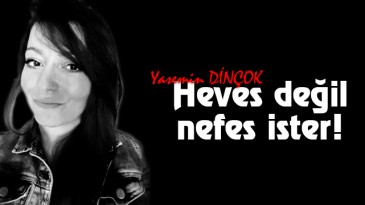 Heves değil, nefes ister!