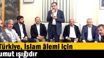 Türkiye, İslam âlemi için umut ışığıdır  