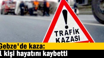 Gebze’de kaza: 1 kişi hayatını kaybetti