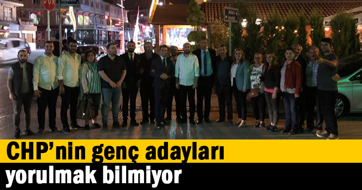CHP’nin genç adayları yorulmak bilmiyor