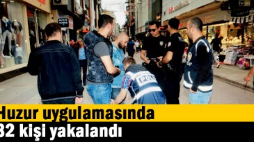 Huzur uygulamasında 32 kişi yakalandı