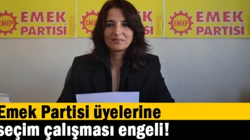 Emek Partisi üyelerine seçim çalışması engeli!