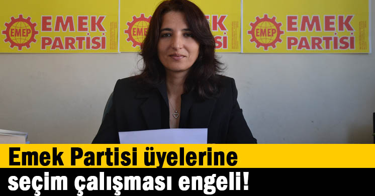 Emek Partisi üyelerine seçim çalışması engeli!