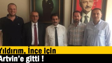 Yıldırım, İnce için, Artvin’e gitti !  