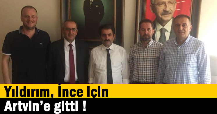 Yıldırım, İnce için, Artvin’e gitti !  