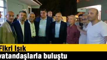 Fikri Işık, vatandaşlarla buluştu