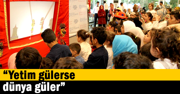 “Yetim gülerse dünya güler”  