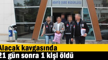 Alacak kavgasında 21 gün sonra 1 kişi öldü