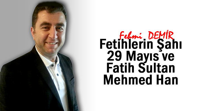 Fetihlerin Şahı 29 Mayıs ve Fatih Sultan Mehmed Han