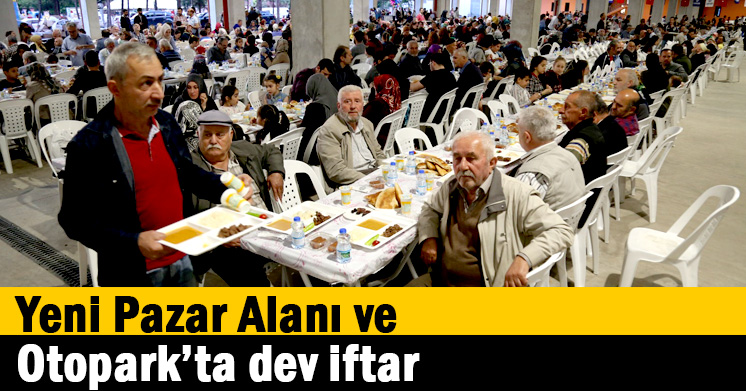 Yeni Pazar Alanı ve Otopark’ta dev iftar