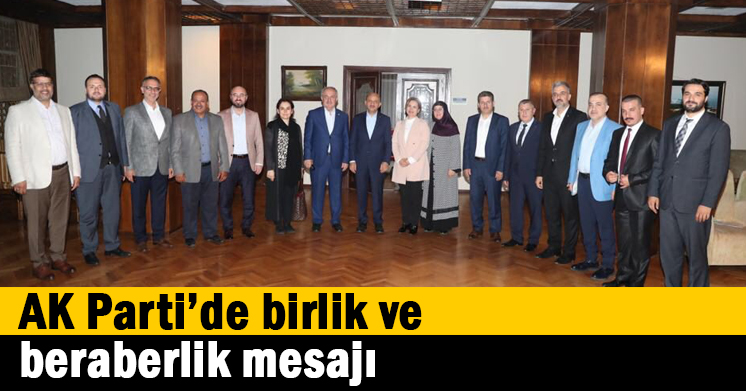 AK Parti’de birlik ve beraberlik mesajı