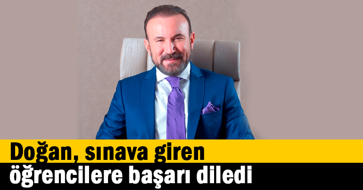 Doğan sınava giren öğrencilere başarı diledi