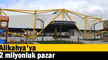 Alikahya’ya 2 milyonluk pazar