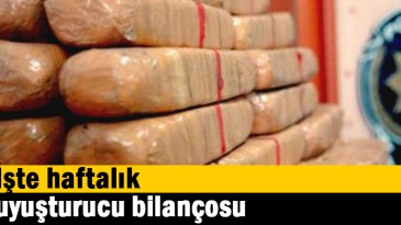 İşte haftalık uyuşturucu bilançosu