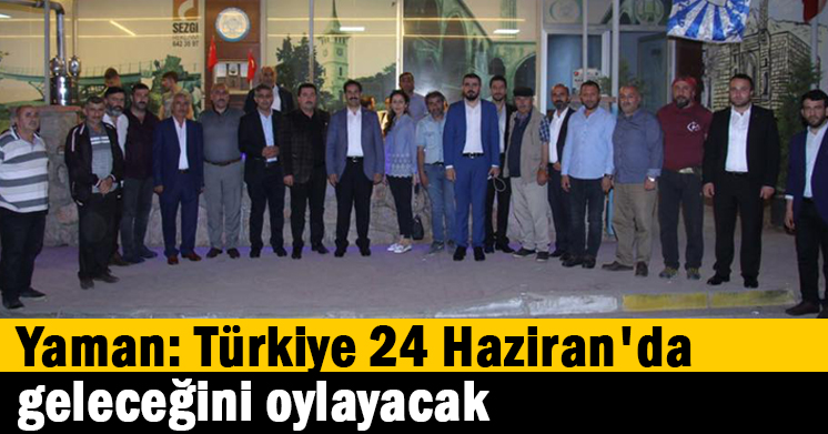 Yaman: Türkiye 24 Haziran’da geleceğini oylayacak