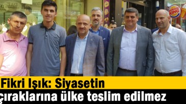 Fikri Işık: Siyasetin çıraklarına ülke teslim edilmez