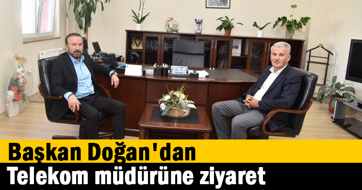 Doğan’dan Telekom müdürüne ziyaret