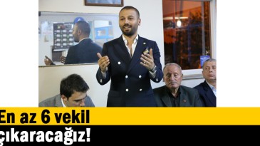 En az 6 vekil çıkaracağız!  