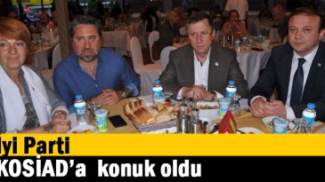 İyi Parti KOSİAD’a konuk oldu