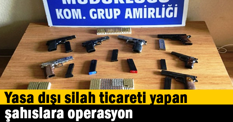 Yasa dışı silah ticareti yapan şahıslara operasyon