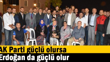   AK Parti güçlü olursa Erdoğan da güçlü olur