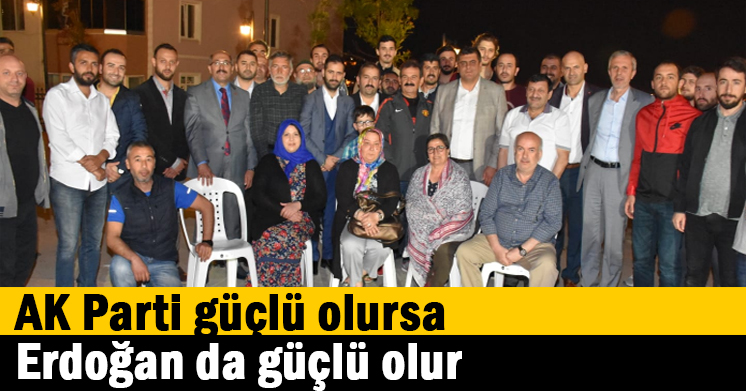 AK Parti güçlü olursa Erdoğan da güçlü olur