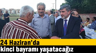 24 Haziran’da ikinci bayramı yaşatacağız