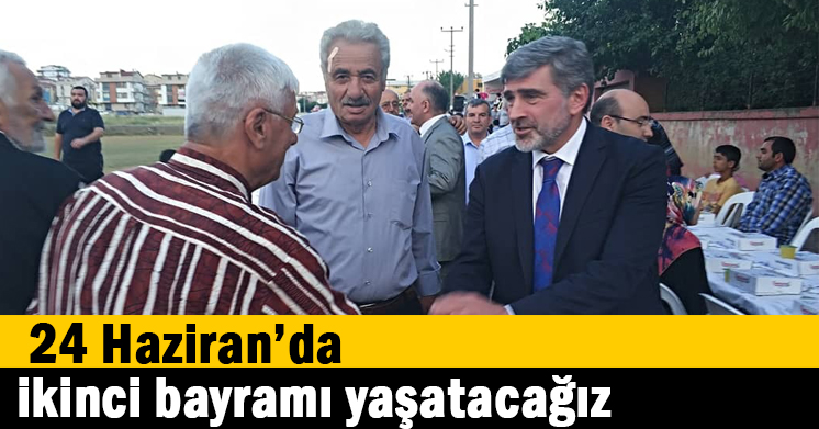 24 Haziran’da ikinci bayramı yaşatacağız
