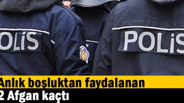 Anlık boşluktan faydalanan 2 Afgan kaçtı
