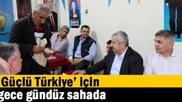 ‘Güçlü Türkiye’ için gece gündüz sahada