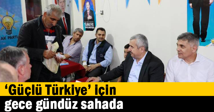 ‘Güçlü Türkiye’ için gece gündüz sahada