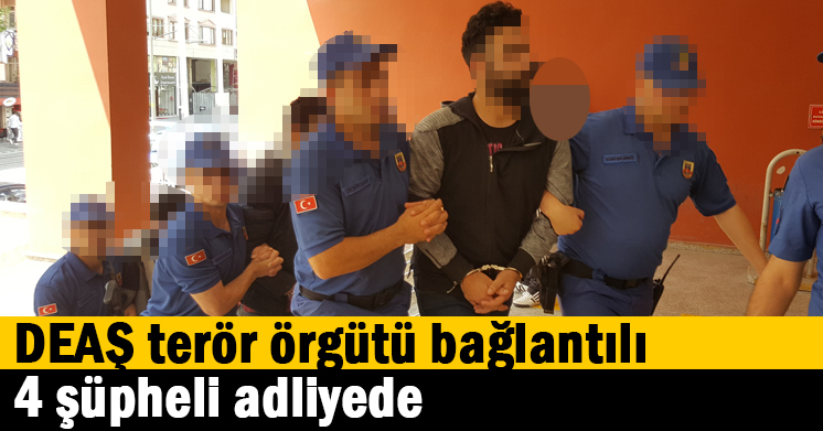 DEAŞ terör örgütü bağlantılı 4 şüpheli adliyede