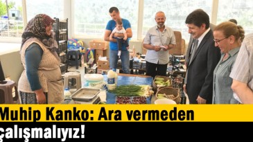 Muhip Kanko: Ara vermeden çalışmalıyız!